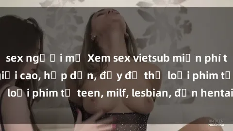 sex người mỹ Xem sex vietsub miễn phí tại nhà, độ phân giải cao, hấp dẫn, đầy đủ thể loại phim từ teen, milf, lesbian, đến hentai và jav.