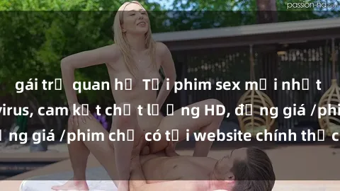 gái trẻ quan hệ Tải phim sex mới nhất cực nhanh không virus, cam kết chất lượng HD, đồng giá /phim chỉ có tại website chính thức. Đặt ngay!