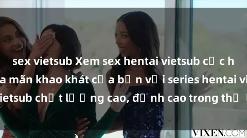 sex vietsub Xem sex hentai vietsub cực hot, không che | Thỏa mãn khao khát của bạn với series hentai vietsub chất lượng cao, đỉnh cao trong thể loại anime không che.