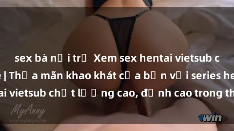 sex bà nội trợ Xem sex hentai vietsub cực hot, không che | Thỏa mãn khao khát của bạn với series hentai vietsub chất lượng cao, đỉnh cao trong thể loại anime không che.