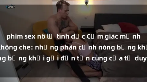 phim sex nô lệ tình dục Cảm giác mạnh mẽ với sex BDSM không che: những phân cảnh nóng bỏng khơi gợi đến tận cùng của tư duy và cơ thể.