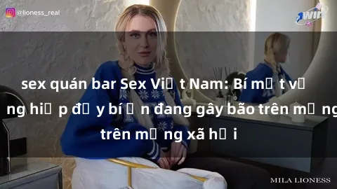 sex quán bar Sex Việt Nam: Bí mật về vụ cưỡng hiếp đầy bí ẩn đang gây bão trên mạng xã hội