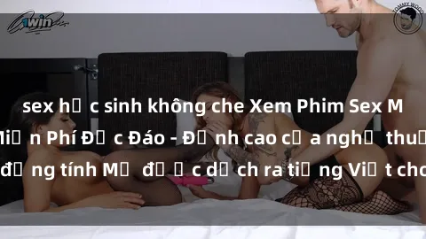 sex học sinh không che Xem Phim Sex Mỹ Vietsub Online Miễn Phí Độc Đáo - Đỉnh cao của nghệ thuật đồng tính Mỹ được dịch ra tiếng Việt cho người xem hiểu rõ hơn.