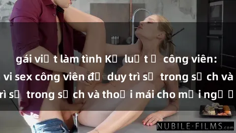 gái việt làm tình Kỷ luật ở công viên: Chấn chỉnh hành vi sex công viên để duy trì sự trong sạch và thoải mái cho mọi người.