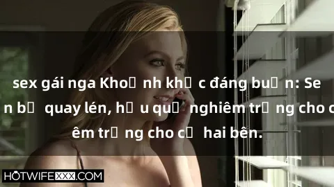 sex gái nga Khoảnh khắc đáng buồn: Sex khách sạn bị quay lén, hậu quả nghiêm trọng cho cả hai bên.