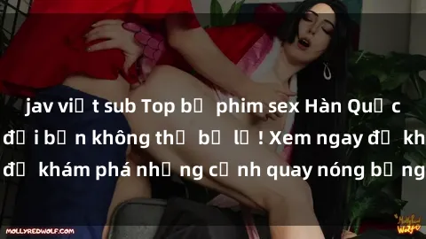 jav việt sub Top bộ phim sex Hàn Quốc hot nhất mọi thời đại bạn không thể bỏ lỡ! Xem ngay để khám phá những cảnh quay nóng bỏng, đầy nghẹt thở!