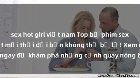 sex hot girl việt nam Top bộ phim sex Hàn Quốc hot nhất mọi thời đại bạn không thể bỏ lỡ! Xem ngay để khám phá những cảnh quay nóng bỏng, đầy nghẹt thở!