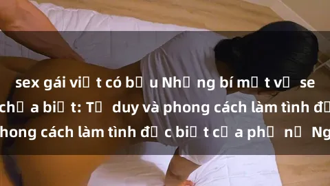 sex gái việt có bầu Những bí mật về sex gái Nga mà bạn chưa biết: Tư duy và phong cách làm tình đặc biệt của phụ nữ Nga
