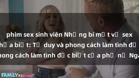phim sex sinh viên Những bí mật về sex gái Nga mà bạn chưa biết: Tư duy và phong cách làm tình đặc biệt của phụ nữ Nga