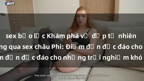 sex bạo lực Khám phá vẻ đẹp tự nhiên và văn hóa đa dạng qua sex châu Phi: Điểm đến độc đáo cho những trải nghiệm khó quên
