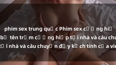phim sex trung quốc Phim sex cưỡng hiếp vietsub: Nữ sinh bị tên trộm cưỡng hiếp tại nhà và câu chuyện đầy kịch tính của vietsub