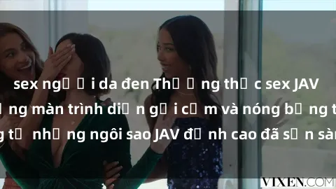 sex người da đen Thưởng thức sex JAV idol miễn phí: Những màn trình diễn gợi cảm và nóng bỏng từ những ngôi sao JAV đỉnh cao đã sẵn sàng để bạn khám phá.
