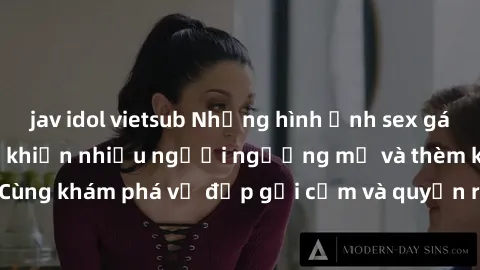 jav idol vietsub Những hình ảnh sex gái sinh viên Việt Nam khiến nhiều người ngưỡng mộ và thèm khát. Cùng khám phá vẻ đẹp gợi cảm và quyến rũ của những cô gái trẻ này.