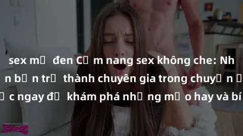 sex mỹ đen Cẩm nang sex không che: Những bí quyết khiến bạn trở thành chuyên gia trong chuyện ấy! Đọc ngay để khám phá những mẹo hay và bí quyết tình dục không che.