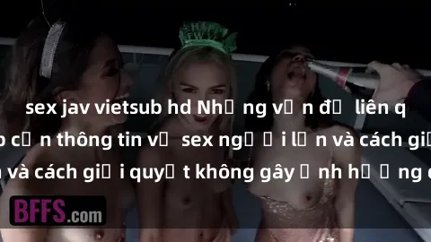 sex jav vietsub hd Những vấn đề liên quan đến việc tiếp cận thông tin về sex người lớn và cách giải quyết không gây ảnh hưởng đến trẻ em