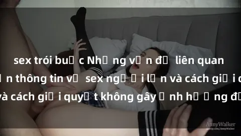 sex trói buộc Những vấn đề liên quan đến việc tiếp cận thông tin về sex người lớn và cách giải quyết không gây ảnh hưởng đến trẻ em