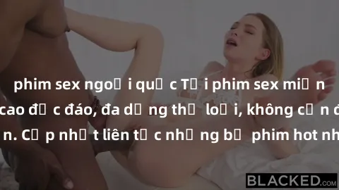 phim sex ngoại quốc Tải phim sex miễn phí chất lượng cao độc đáo, đa dạng thể loại, không cần đăng ký tài khoản. Cập nhật liên tục những bộ phim hot nhất trên thị trường. Sự lựa chọn hàng đầu cho ngườ