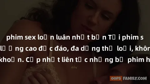 phim sex loạn luân nhật bản Tải phim sex miễn phí chất lượng cao độc đáo, đa dạng thể loại, không cần đăng ký tài khoản. Cập nhật liên tục những bộ phim hot nhất trên thị trường. Sự lựa chọn hàng đầu 