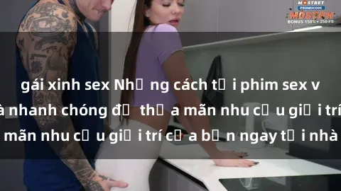 gái xinh sex Những cách tải phim sex về máy đơn giản và nhanh chóng để thỏa mãn nhu cầu giải trí của bạn ngay tại nhà