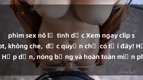 phim sex nô lệ tình dục Xem ngay clip sex không che cực hot, không che,  độc quyền chỉ có tại đây! Hấp dẫn, nóng bỏng và hoàn toàn miễn phí, không thể bỏ qua!