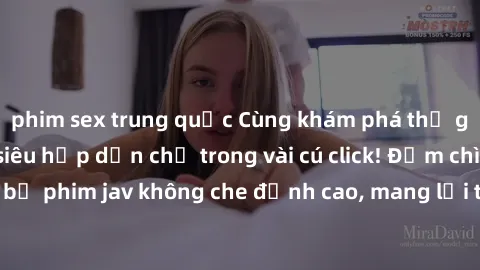 phim sex trung quốc Cùng khám phá thế giới jav không che siêu hấp dẫn chỉ trong vài cú click! Đắm chìm trong những bộ phim jav không che đỉnh cao, mang lại trải nghiệm thú vị và đầy kích thích.