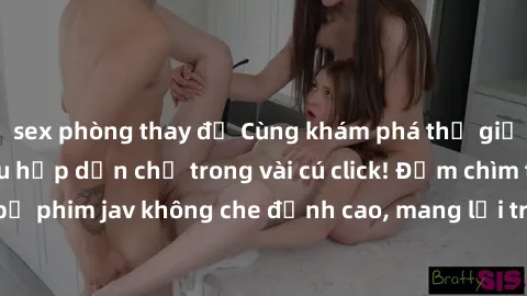 sex phòng thay đồ Cùng khám phá thế giới jav không che siêu hấp dẫn chỉ trong vài cú click! Đắm chìm trong những bộ phim jav không che đỉnh cao, mang lại trải nghiệm thú vị và đầy kích thích.