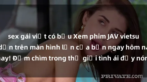sex gái việt có bầu Xem phim JAV vietsub mới nhất và hấp dẫn trên màn hình lớn của bạn ngay hôm nay! Đắm chìm trong thế giới tình ái đầy nóng bỏng và kích thích.