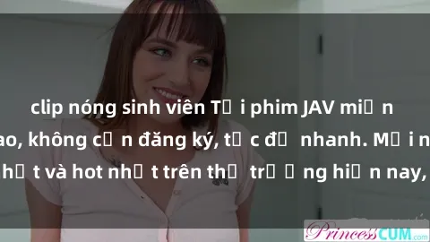 clip nóng sinh viên Tải phim JAV miễn phí chất lượng cao, không cần đăng ký, tốc độ nhanh. Mới nhất và hot nhất trên thị trường hiện nay, cập nhật hàng ngày.