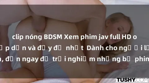 clip nóng BDSM Xem phim jav full HD online miễn phí - Hấp dẫn và đầy đủ nhất  Dành cho người lớn, đến ngay để trải nghiệm những bộ phim hấp dẫn và hấp dẫn.