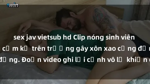 sex jav vietsub hd Clip nóng sinh viên gây sốc: Hành động cấm kỵ trên trường gây xôn xao cộng đồng. Đoạn video ghi lại cảnh vô lễ khiến dư luận bức xúc.