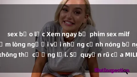 sex bạo lực Xem ngay bộ phim sex milf hot nhất, làm say đắm lòng người với những cảnh nóng bỏng không thể cưỡng lại. Sự quyến rũ của MILF sẽ khiến bạn mãnh liệt!