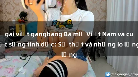 gái việt gangbang Bà mẹ Việt Nam và cuộc sống tình dục: Sự thật và những lo lắng