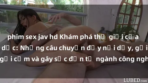 phim sex jav hd Khám phá thế giới của phim sex nô lệ tình dục: Những câu chuyện đầy nổi dậy, gợi cảm và gây sốc đến từ ngành công nghiệp giải trí đen tối
