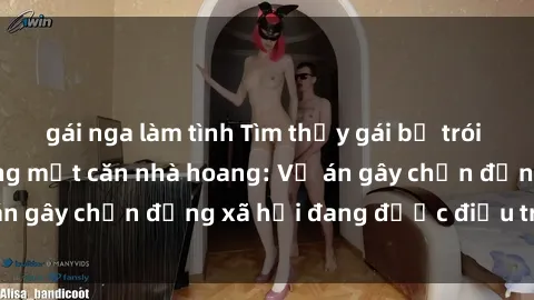 gái nga làm tình Tìm thấy gái bị trói và bị hiếp dâm trong một căn nhà hoang: Vụ án gây chấn động xã hội đang được điều tra vào.