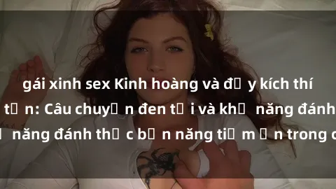 gái xinh sex Kinh hoàng và đầy kích thích với phim sex tra tấn: Câu chuyện đen tối và khả năng đánh thức bản năng tiềm ẩn trong con người