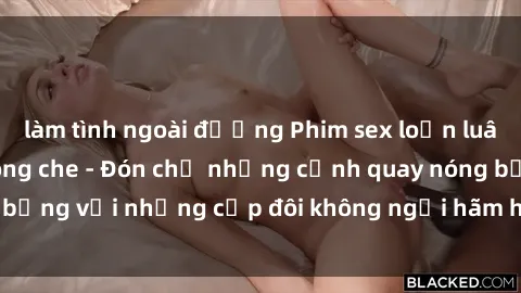 làm tình ngoài đường Phim sex loạn luân đầy kích thích không che - Đón chờ những cảnh quay nóng bỏng với những cặp đôi không ngại hãm hiếp gia đình trong lòng