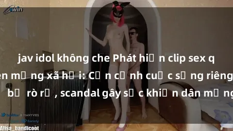 jav idol không che Phát hiện clip sex quay lén hot nhất trên mạng xã hội: Cận cảnh cuộc sống riêng tư bị rò rỉ, scandal gây sốc khiến dân mạng không khỏi bàng hoàng