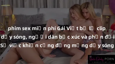 phim sex miễn phí Gái Việt bị lộ clip sex khiến dư luận dậy sóng, người dân bức xúc và phản đối gay gắt. Sự việc khiến cộng đồng mạng dậy sóng và yêu cầu xử lý nghiêm ngặt.