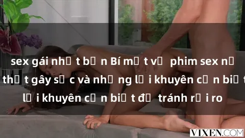 sex gái nhật bản Bí mật về phim sex nơi công cộng: Sự thật gây sốc và những lời khuyên cần biết để tránh rủi ro