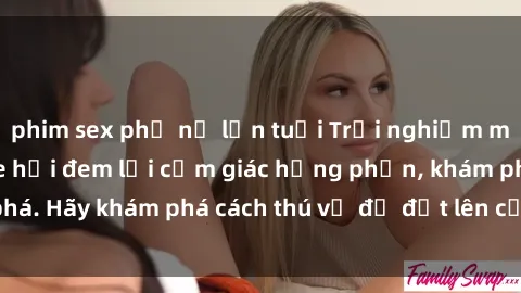 phim sex phụ nữ lớn tuổi Trải nghiệm mới lạ: Sex trong xe hơi đem lại cảm giác hưng phấn, khám phá. Hãy khám phá cách thú vị để đốt lên cảm xúc trong cuộc tình!