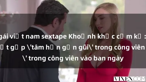gái việt nam sextape Khoảnh khắc cấm kỵ: Cặp đôi bị bắt gặp 'tâm hồn gần gũi' trong công viên vào ban ngày
