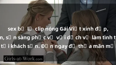 sex bị lộ clip nóng Gái Việt xinh đẹp, nồng nàn tình cảm, sẵn sàng phục vụ với dịch vụ làm tình tại khách sạn. Đến ngay để thỏa mãn mọi khao khát của bạn!