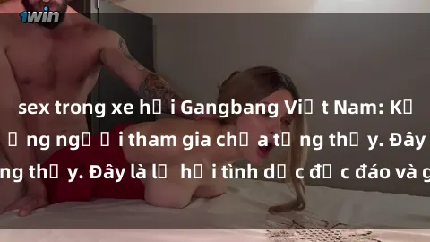 sex trong xe hơi Gangbang Việt Nam: Kỷ lục mới với số lượng người tham gia chưa từng thấy. Đây là lễ hội tình dục độc đáo và gây sốc.