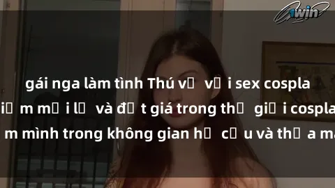 gái nga làm tình Thú vị với sex cosplay anime: Trải nghiệm mới lạ và đắt giá trong thế giới cosplay! Đắm mình trong không gian hư cấu và thỏa mãn niềm đam mê của bạn!