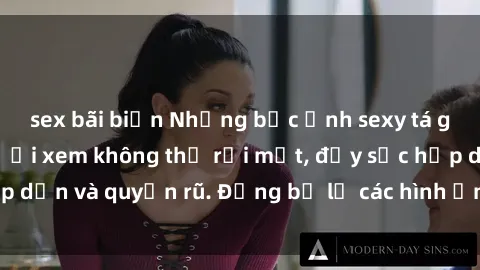 sex bãi biển Những bức ảnh sexy tá gợi cảm khiến người xem không thể rời mắt, đầy sức hấp dẫn và quyến rũ. Đừng bỏ lỡ các hình ảnh nóng bỏng này!