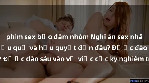 phim sex bạo dâm nhóm Nghi án sex nhân viên nhà hàng: Hậu quả và hậu quyết đến đâu? Được đào sâu vào vụ việc cực kỳ nghiêm trọng này.