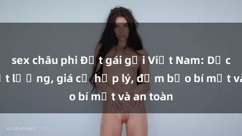 sex châu phi Đặt gái gọi Việt Nam: Dịch vụ chất lượng, giá cả hợp lý, đảm bảo bí mật và an toàn
