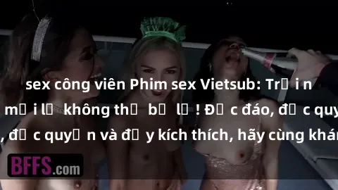 sex công viên Phim sex Vietsub: Trải nghiệm hấp dẫn và mới lạ không thể bỏ lỡ! Độc đáo, độc quyền và đầy kích thích, hãy cùng khám phá ngay!