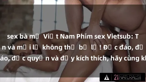 sex bà mẹ Việt Nam Phim sex Vietsub: Trải nghiệm hấp dẫn và mới lạ không thể bỏ lỡ! Độc đáo, độc quyền và đầy kích thích, hãy cùng khám phá ngay!
