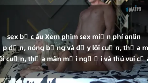 sex bắc âu Xem phim sex miễn phí online ngay tại đây – Hấp dẫn, nóng bỏng và đầy lôi cuốn, thỏa mãn mọi người và thú vui của bạn!